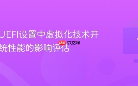 BIOS/UEFI设置中虚拟化技术开启对系统性能的影响评估