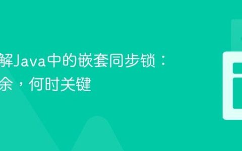 深入理解Java中的嵌套同步锁：何时冗余，何时关键
