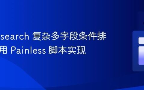 Elasticsearch 复杂多字段条件排序：使用 Painless 脚本实现