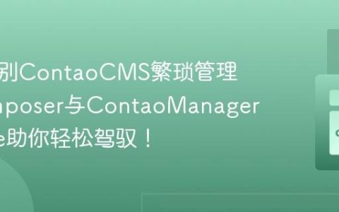 如何告别ContaoCMS繁琐管理？Composer与ContaoManagerBundle助你轻松驾驭！