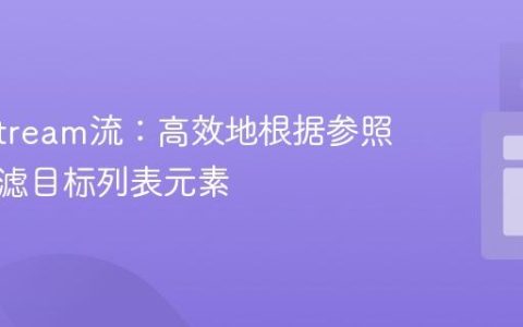 Java Stream流：高效地根据参照列表过滤目标列表元素