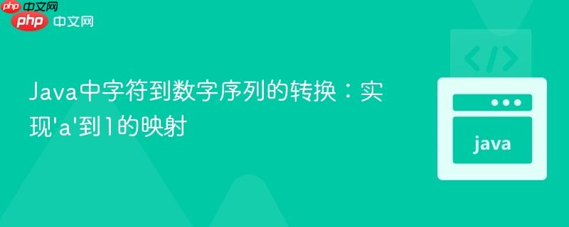 Java中字符到数字序列的转换:实现'a'到1的映射