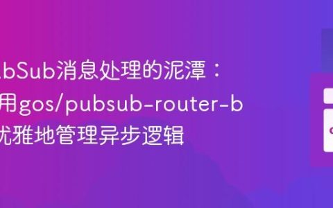 告别PubSub消息处理的泥潭：如何使用gos/pubsub-router-bundle优雅地管理异步逻辑