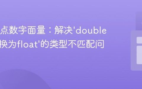 Java浮点数字面量：解决‘double不能转换为float’的类型不匹配问题