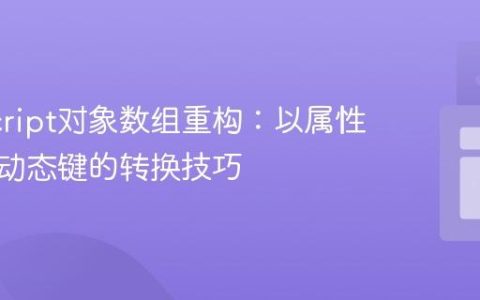 JavaScript对象数组重构：以属性值作为动态键的转换技巧