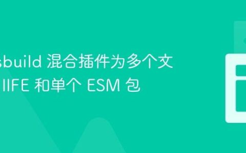 使用 esbuild 混合插件为多个文件打包 IIFE 和单个 ESM 包