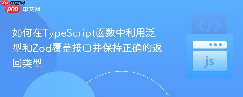 如何在TypeScript函数中利用泛型和Zod覆盖接口并保持正确的返回类型