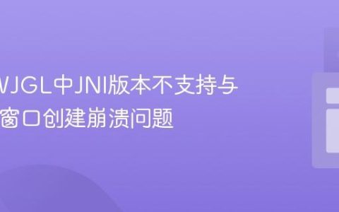 解决LWJGL中JNI版本不支持与GLFW窗口创建崩溃问题