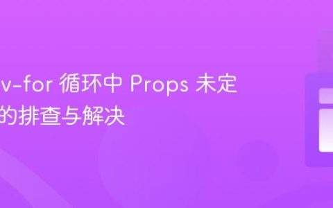 Vue.js v-for 循环中 Props 未定义问题的排查与解决