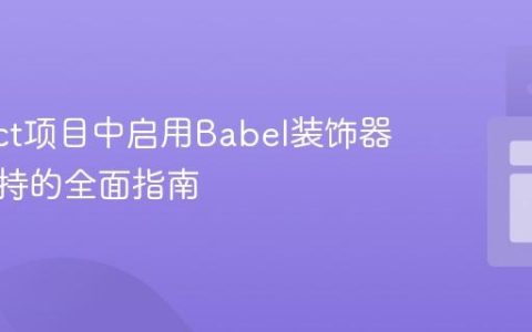 在React项目中启用Babel装饰器语法支持的全面指南
