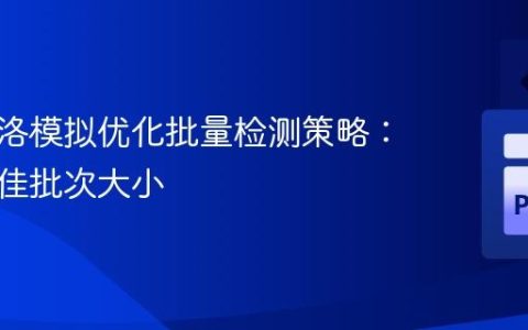 蒙特卡洛模拟优化批量检测策略：寻找最佳批次大小