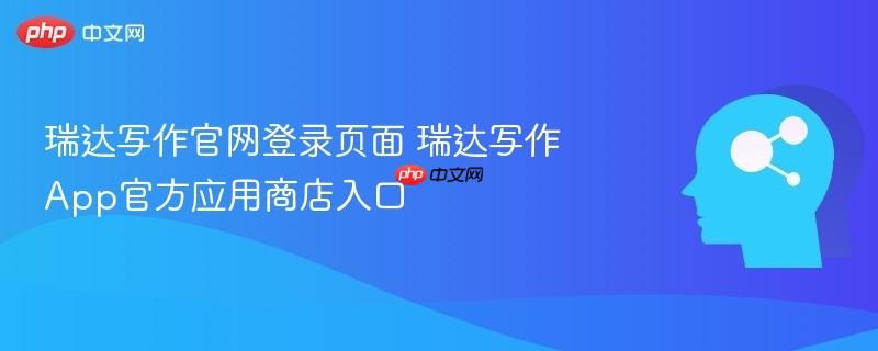 瑞达写作官网登录页面 瑞达写作App官方应用商店入口