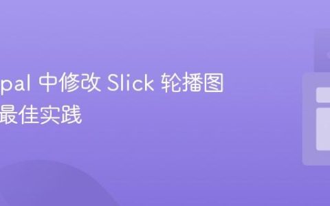 在 Drupal 中修改 Slick 轮播图配置的最佳实践