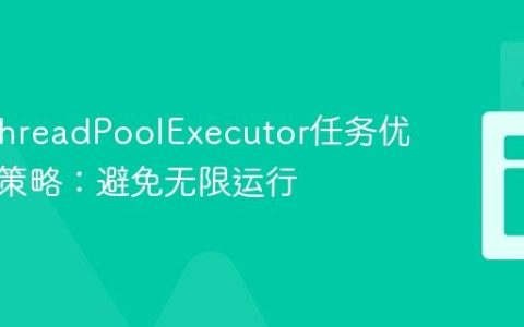 Java ThreadPoolExecutor任务优雅停止策略：避免无限运行