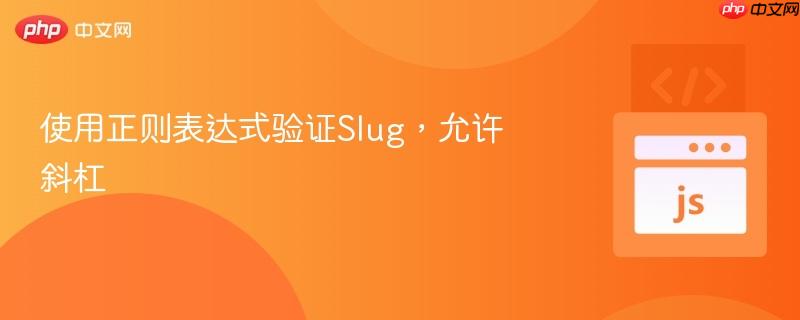 使用正则表达式验证slug，允许斜杠