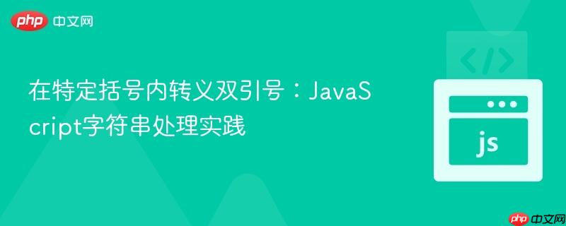 在特定括号内转义双引号：JavaScript字符串处理实践