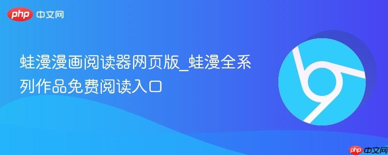 蛙漫漫画阅读器网页版_蛙漫全系列作品免费阅读入口