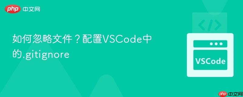 如何忽略文件?配置vscode中的.gitignore