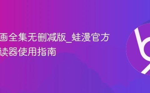 蛙漫漫画全集无删减版_蛙漫官方在线阅读器使用指南