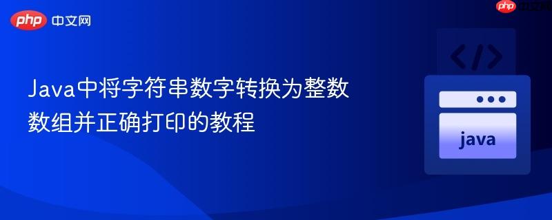 Java中将字符串数字转换为整数数组并正确打印的教程