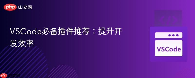 VSCode必备插件推荐：提升开发效率