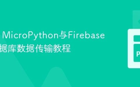 ESP32 MicroPython与Firebase实时数据库数据传输教程