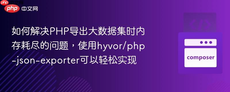 如何解决PHP导出大数据集时内存耗尽的问题,使用hyvor/php-json-exporter可以轻松实现