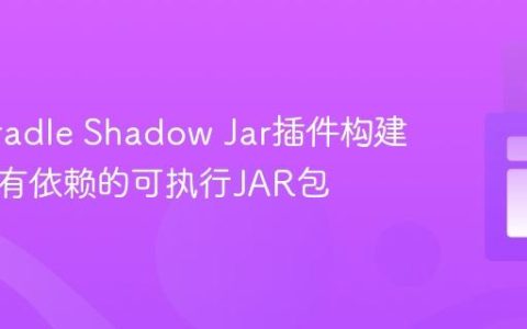 使用Gradle Shadow Jar插件构建包含所有依赖的可执行JAR包