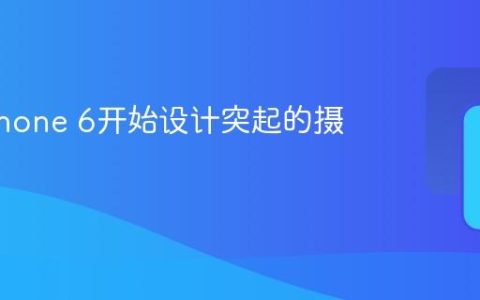 为何iPhone 6开始设计突起的摄像头