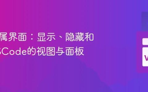 打造专属界面：显示、隐藏和移动VSCode的视图与面板
