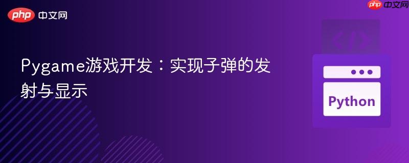 Pygame游戏开发:实现子弹的发射与显示