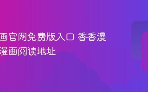 香香漫画官网免费版入口 香香漫画在线漫画阅读地址