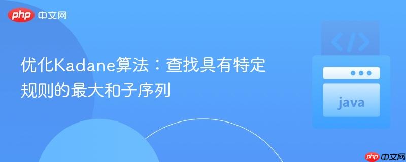 优化Kadane算法:查找具有特定规则的最大和子序列
