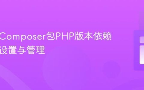 已发布Composer包PHP版本依赖上限的设置与管理
