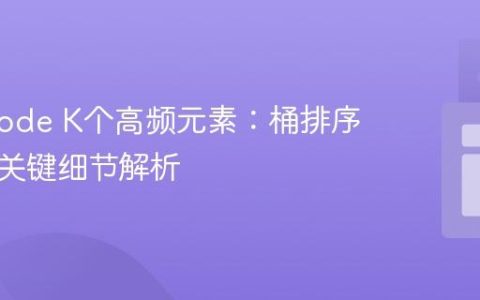 LeetCode K个高频元素：桶排序算法与关键细节解析