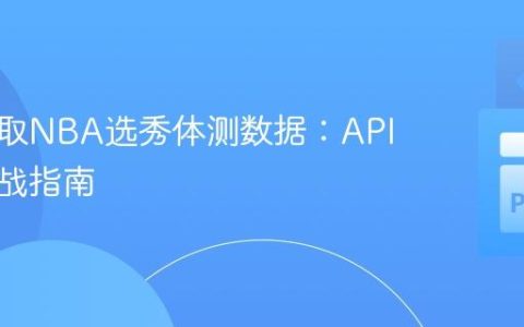 高效抓取NBA选秀体测数据：API请求实战指南