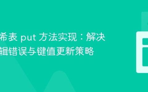 优化哈希表 put 方法实现：解决常见逻辑错误与键值更新策略