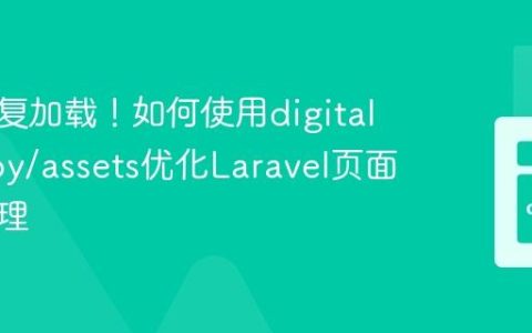 告别重复加载！如何使用digitallyhappy/assets优化Laravel页面资源管理