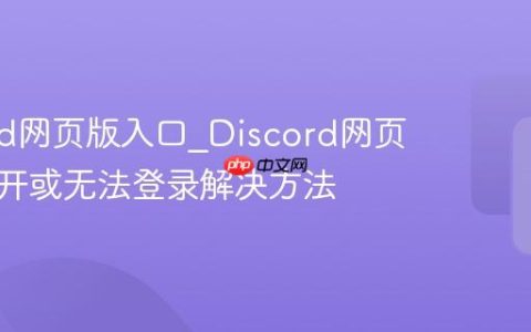 discord网页版入口_Discord网页版打不开或无法登录解决方法