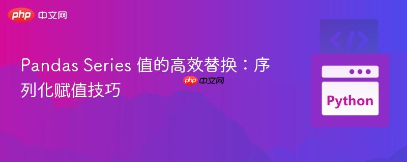 Pandas Series 值的高效替换:序列化赋值技巧