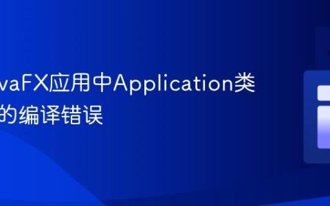 解决JavaFX应用中Application类找不到的编译错误