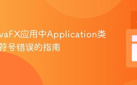 解决JavaFX应用中Application类找不到符号错误的指南
