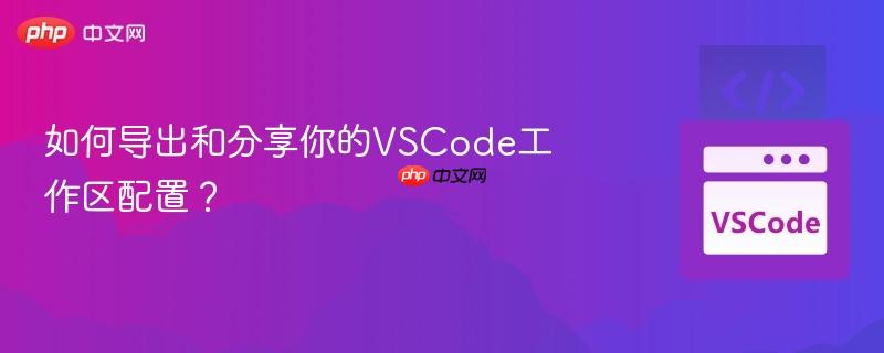 如何导出和分享你的vscode工作区配置?