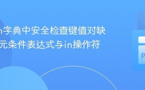 Python字典中安全检查键值对缺失：三元条件表达式与in操作符的应用