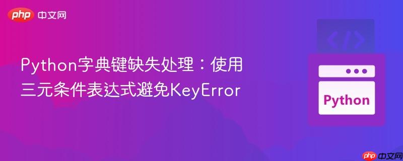 python字典键缺失处理:使用三元条件表达式避免keyerror