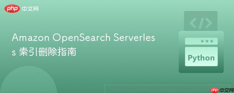 Amazon OpenSearch Serverless 索引删除指南