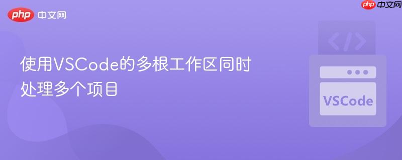 使用vscode的多根工作区同时处理多个项目