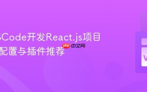 使用VSCode开发React.js项目的环境配置与插件推荐