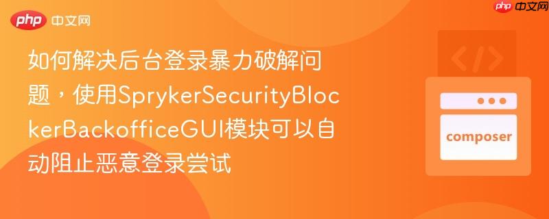 如何解决后台登录暴力破解问题,使用SprykerSecurityBlockerBackofficeGUI模块可以自动阻止恶意登录尝试