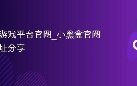 小黑盒游戏平台官网_小黑盒官网入口地址分享
